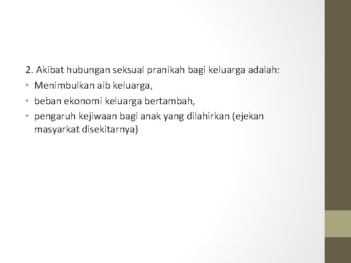 2. Akibat hubungan seksual pranikah bagi keluarga adalah: • Menimbulkan aib keluarga, • beban