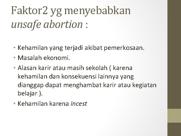 Faktor 2 yg menyebabkan unsafe abortion : • Kehamilan yang terjadi akibat pemerkosaan. •