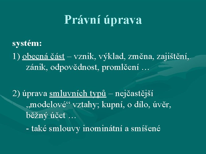 Právní úprava systém: 1) obecná část – vznik, výklad, změna, zajištění, zánik, odpovědnost, promlčení