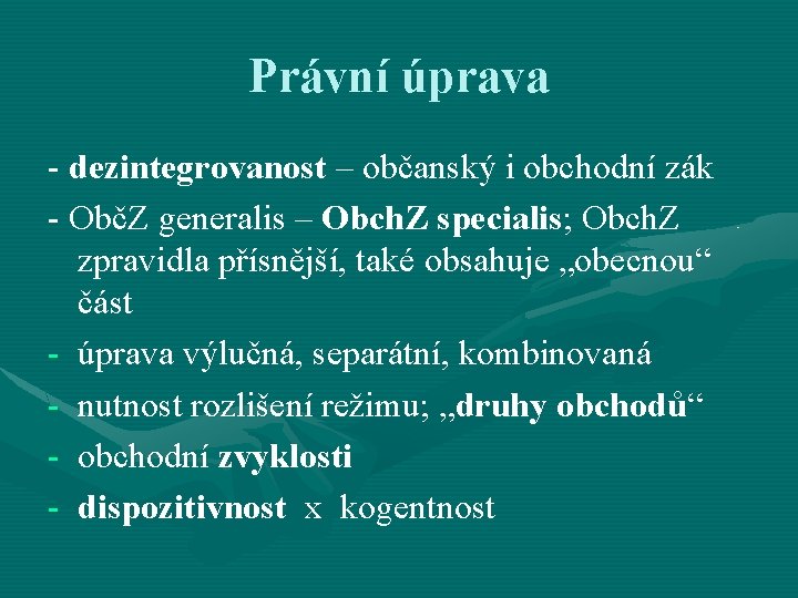 Právní úprava - dezintegrovanost – občanský i obchodní zák - ObčZ generalis – Obch.