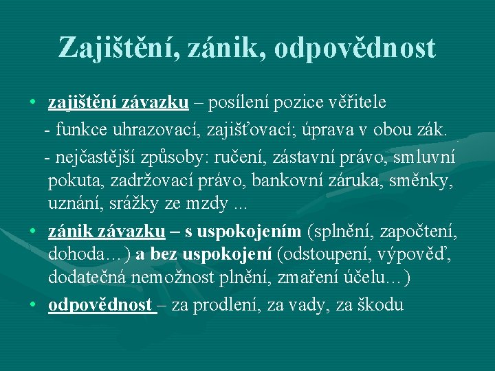 Zajištění, zánik, odpovědnost • zajištění závazku – posílení pozice věřitele - funkce uhrazovací, zajišťovací;