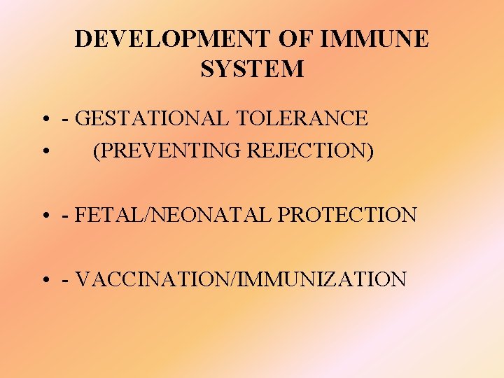 DEVELOPMENT OF IMMUNE SYSTEM • - GESTATIONAL TOLERANCE • (PREVENTING REJECTION) • - FETAL/NEONATAL