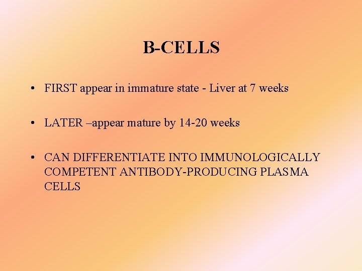 B-CELLS • FIRST appear in immature state - Liver at 7 weeks • LATER