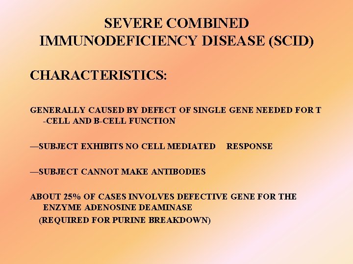 SEVERE COMBINED IMMUNODEFICIENCY DISEASE (SCID) CHARACTERISTICS: GENERALLY CAUSED BY DEFECT OF SINGLE GENE NEEDED