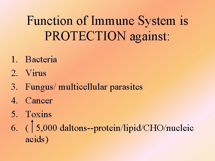 Function of Immune System is PROTECTION against: 1. 2. 3. 4. 5. 6. Bacteria