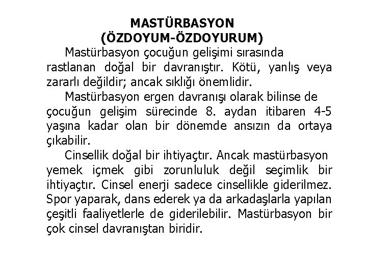 MASTÜRBASYON (ÖZDOYUM-ÖZDOYURUM) Mastürbasyon çocuğun gelişimi sırasında rastlanan doğal bir davranıştır. Kötü, yanlış veya zararlı