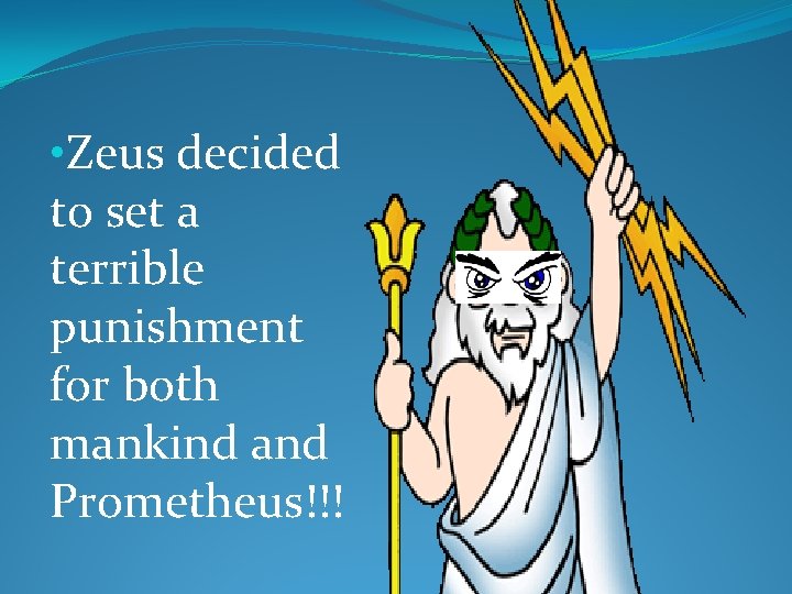  • Zeus decided to set a terrible punishment for both mankind and Prometheus!!!