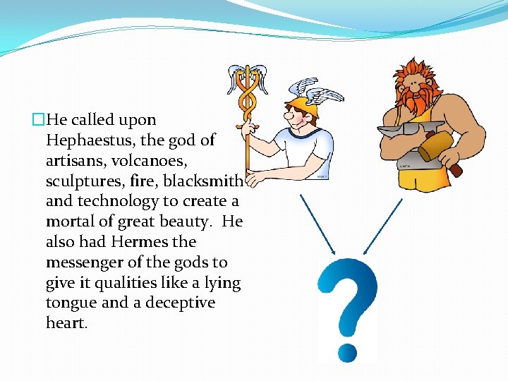 �He called upon Hephaestus, the god of artisans, volcanoes, sculptures, fire, blacksmith and technology