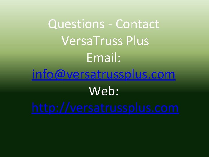 Questions - Contact Versa. Truss Plus Email: info@versatrussplus. com Web: http: //versatrussplus. com 