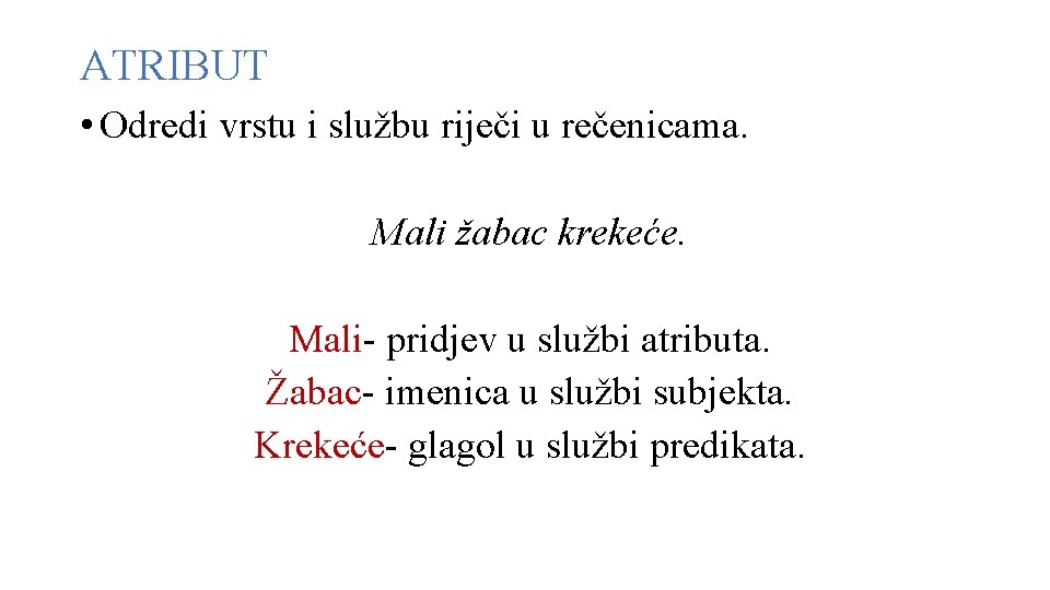 ATRIBUT • Odredi vrstu i službu riječi u rečenicama. Mali žabac krekeće. Mali- pridjev