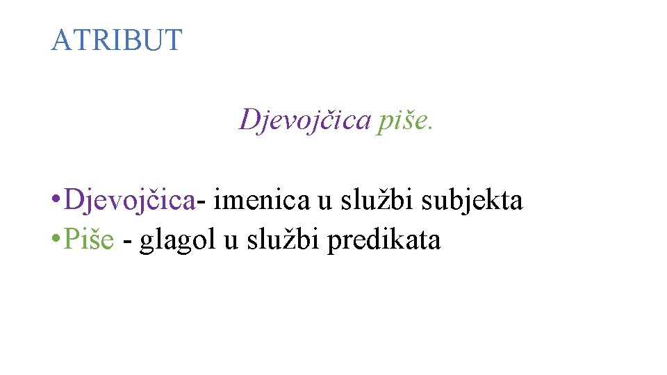 ATRIBUT Djevojčica piše. • Djevojčica- imenica u službi subjekta • Piše - glagol u