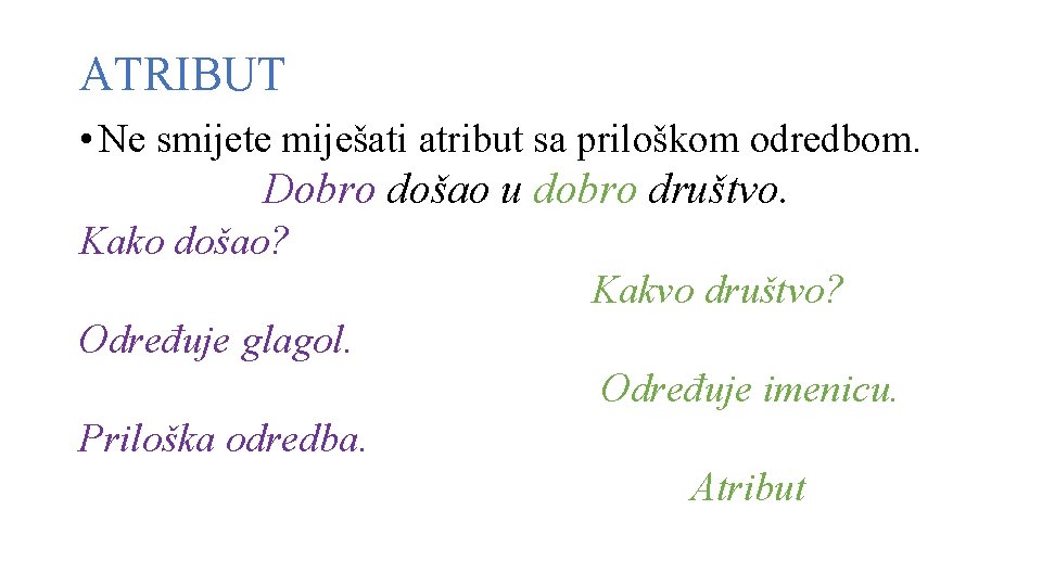 ATRIBUT • Ne smijete miješati atribut sa priloškom odredbom. Dobro došao u dobro društvo.