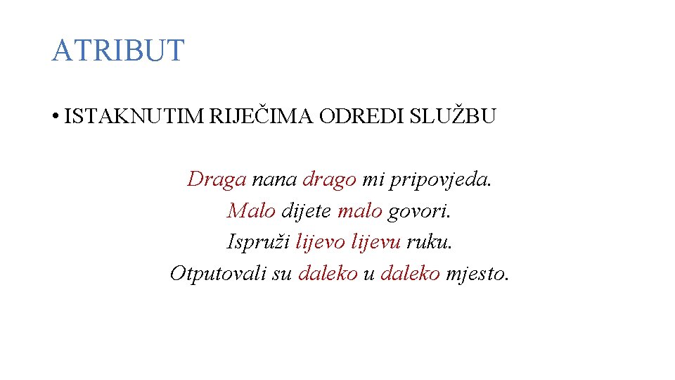 ATRIBUT • ISTAKNUTIM RIJEČIMA ODREDI SLUŽBU Draga nana drago mi pripovjeda. Malo dijete malo