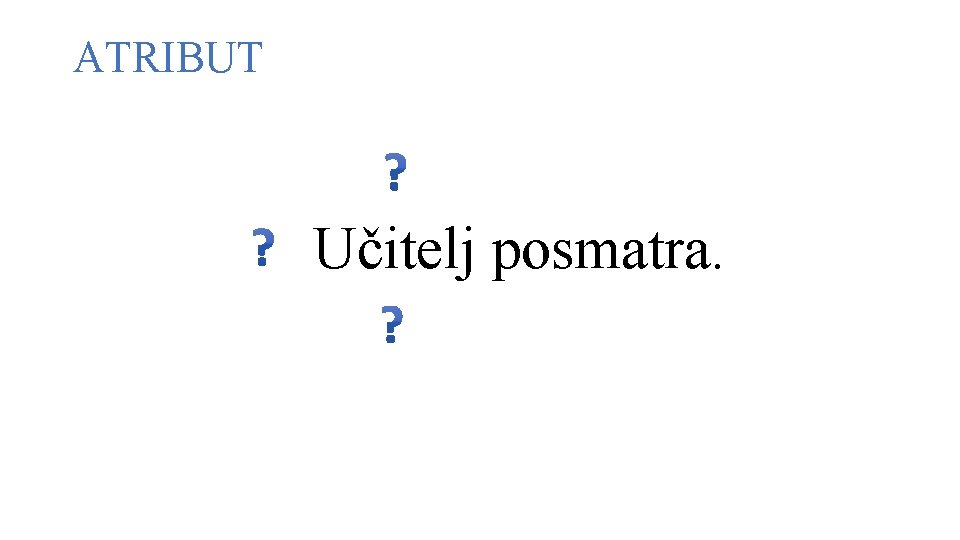 ATRIBUT Učitelj posmatra. 