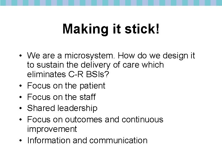 Making it stick! • We are a microsystem. How do we design it to