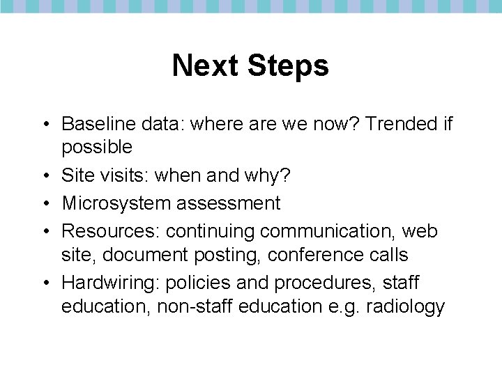 Next Steps • Baseline data: where are we now? Trended if possible • Site