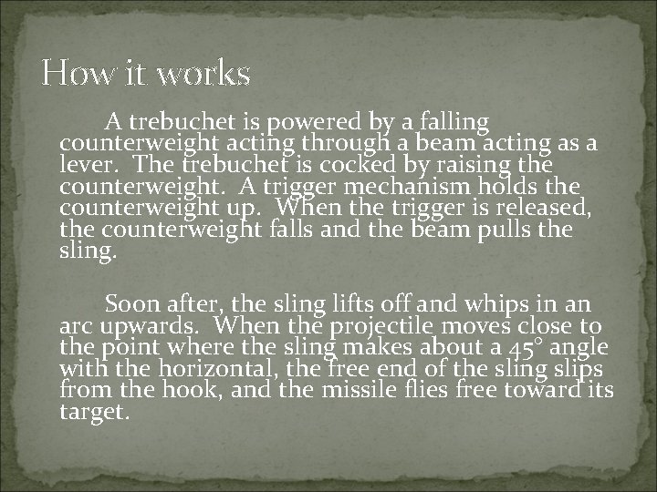 How it works A trebuchet is powered by a falling counterweight acting through a