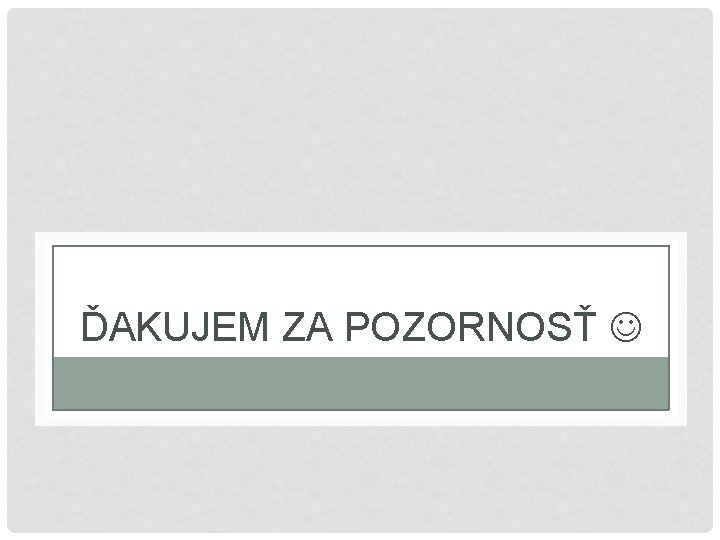 ĎAKUJEM ZA POZORNOSŤ 