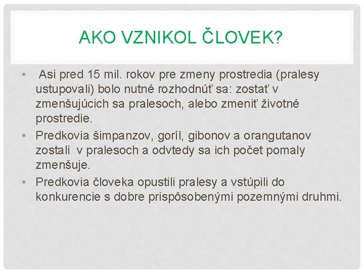 AKO VZNIKOL ČLOVEK? • Asi pred 15 mil. rokov pre zmeny prostredia (pralesy ustupovali)