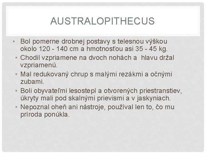 AUSTRALOPITHECUS • Bol pomerne drobnej postavy s telesnou výškou okolo 120 - 140 cm