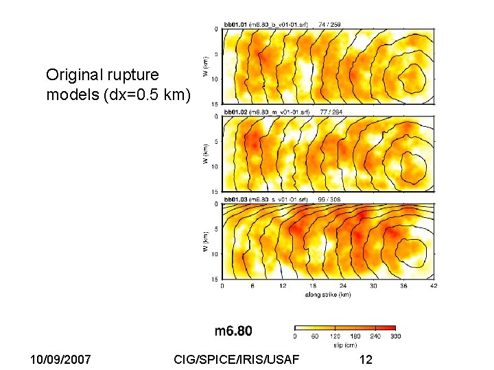 Original rupture models (dx=0. 5 km) 10/09/2007 CIG/SPICE/IRIS/USAF 12 