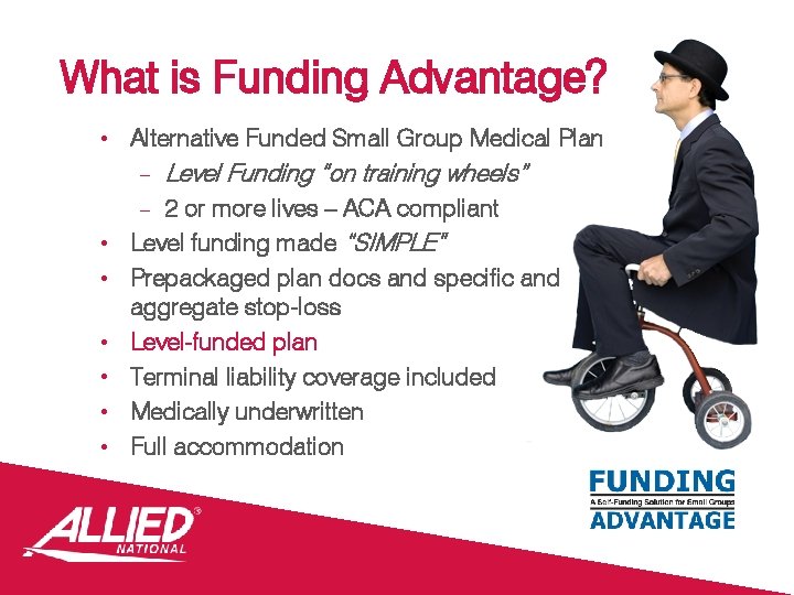 What is Funding Advantage? • Alternative Funded Small Group Medical Plan – Level Funding