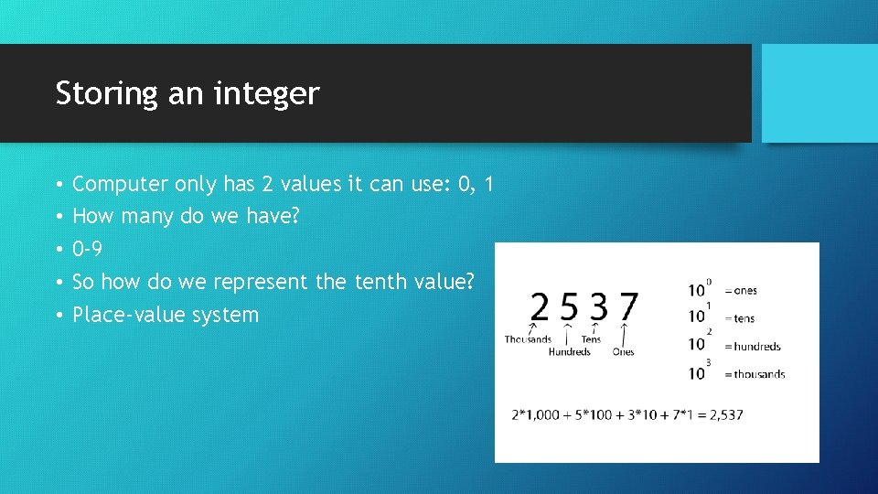 Storing an integer • • • Computer only has 2 values it can use: