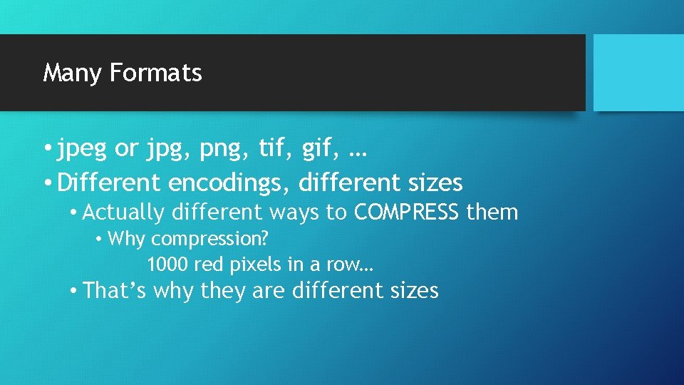 Many Formats • jpeg or jpg, png, tif, gif, … • Different encodings, different