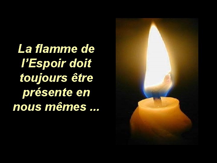 La flamme de l’Espoir doit toujours être présente en nous mêmes. . . 