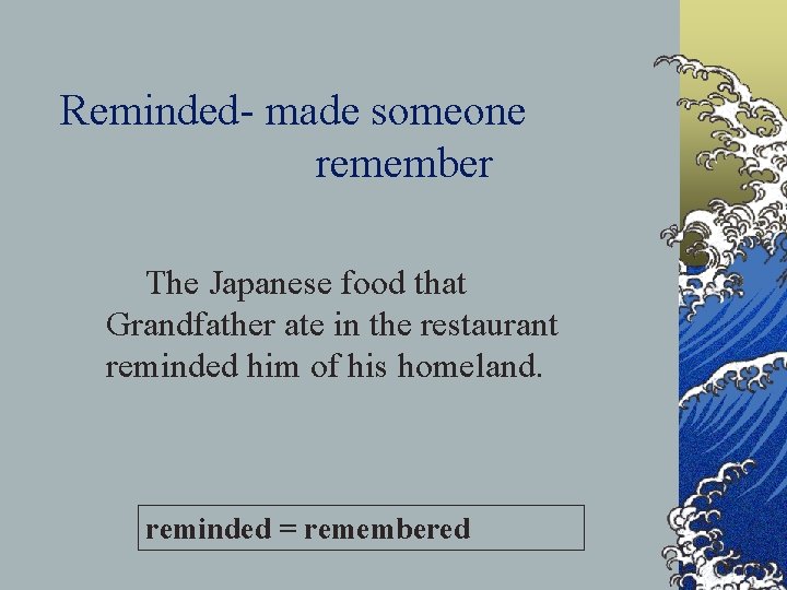 Reminded- made someone remember The Japanese food that Grandfather ate in the restaurant reminded
