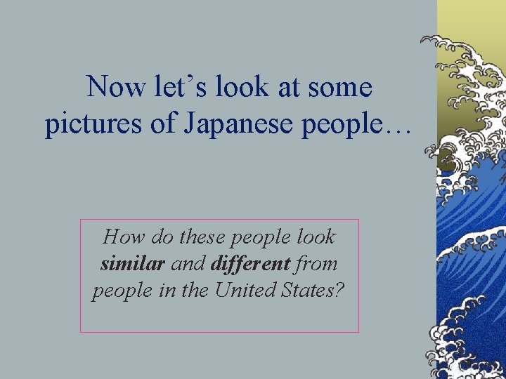 Now let’s look at some pictures of Japanese people… How do these people look