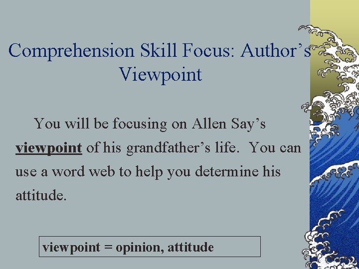 Comprehension Skill Focus: Author’s Viewpoint You will be focusing on Allen Say’s viewpoint of