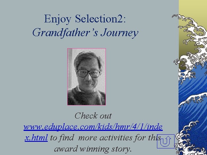 Enjoy Selection 2: Grandfather’s Journey Check out www. eduplace. com/kids/hmr/4/1/inde x. html to find