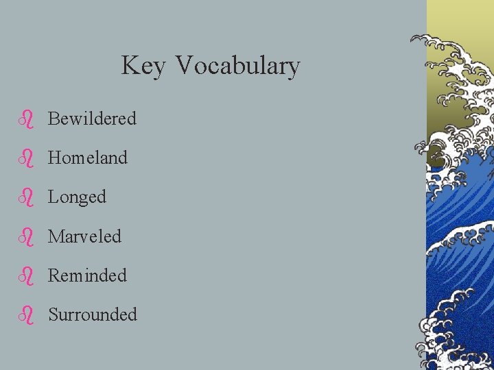 Key Vocabulary b Bewildered b Homeland b Longed b Marveled b Reminded b Surrounded