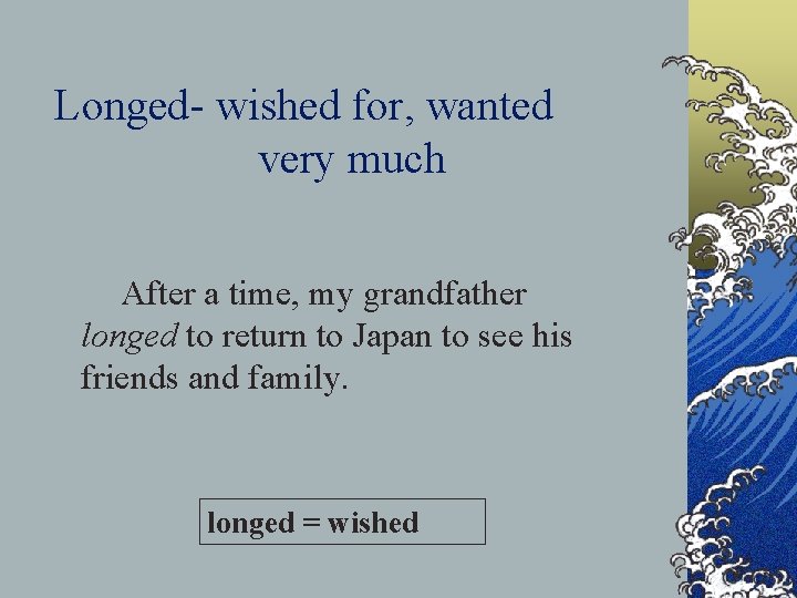 Longed- wished for, wanted very much After a time, my grandfather longed to return