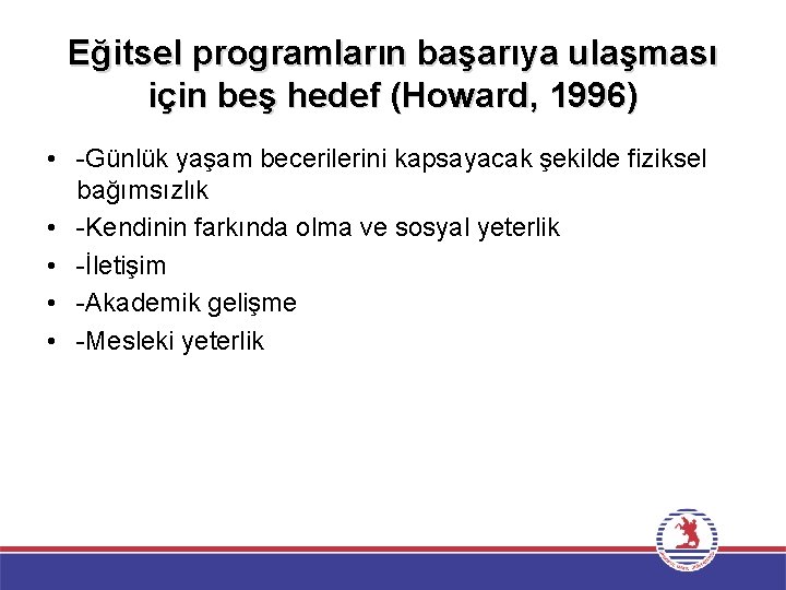 Eğitsel programların başarıya ulaşması için beş hedef (Howard, 1996) • -Günlük yaşam becerilerini kapsayacak