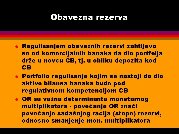 Obavezna rezerva l l l Regulisanjem obaveznih rezervi zahtijeva se od komercijalnih banaka da