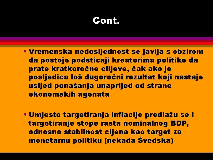 Cont. • Vremenska nedosljednost se javlja s obzirom da postoje podsticaji kreatorima politike da