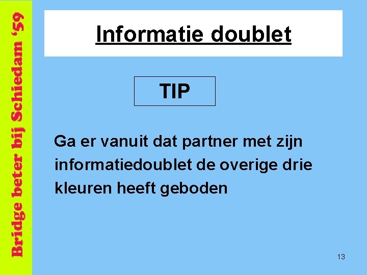 Informatie doublet TIP Ga er vanuit dat partner met zijn informatiedoublet de overige drie