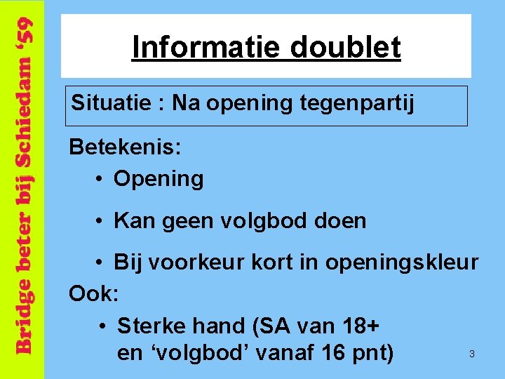 Informatie doublet Situatie : Na opening tegenpartij Betekenis: • Opening • Kan geen volgbod