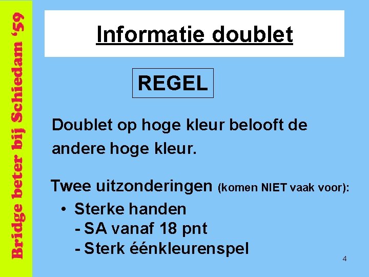 Informatie doublet REGEL Doublet op hoge kleur belooft de andere hoge kleur. Twee uitzonderingen