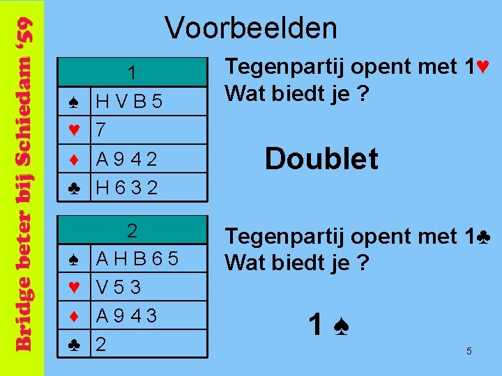 Voorbeelden ♠ ♥ ♦ ♣ 1 HVB 5 7 A 942 H 632 Tegenpartij