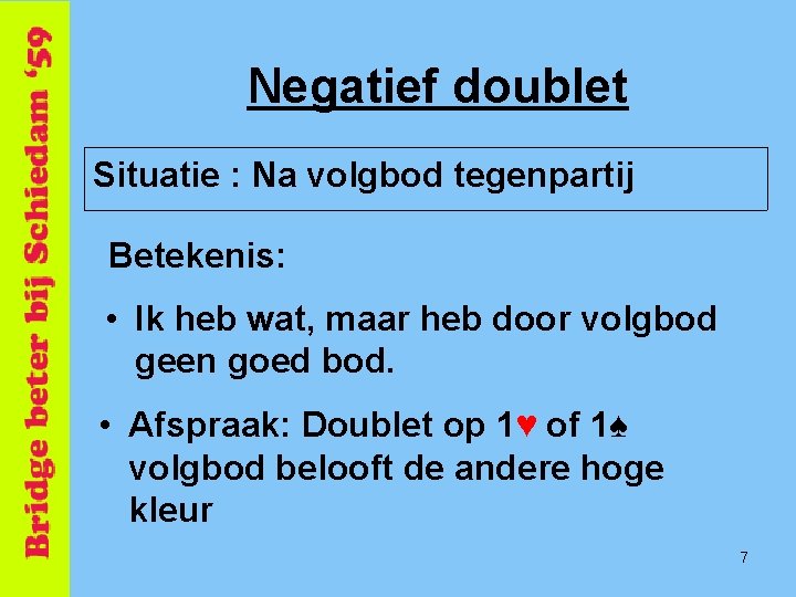 Negatief doublet Situatie : Na volgbod tegenpartij Betekenis: • Ik heb wat, maar heb