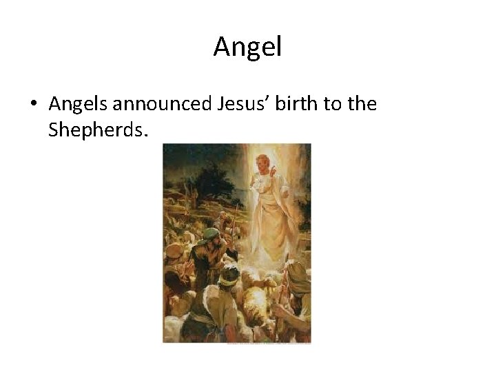 Angel • Angels announced Jesus’ birth to the Shepherds. 