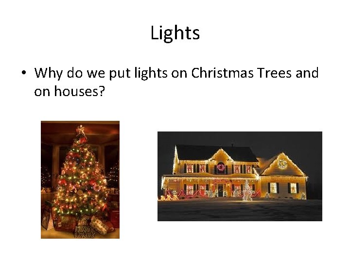 Lights • Why do we put lights on Christmas Trees and on houses? 