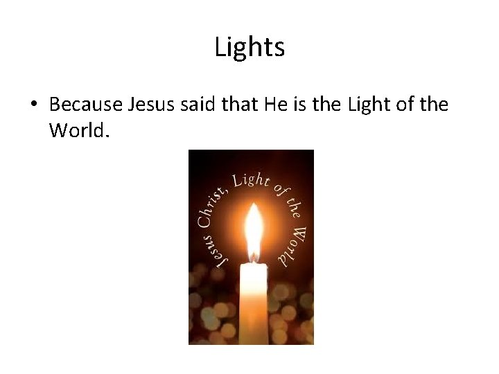 Lights • Because Jesus said that He is the Light of the World. 