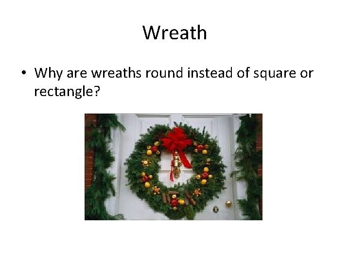 Wreath • Why are wreaths round instead of square or rectangle? 