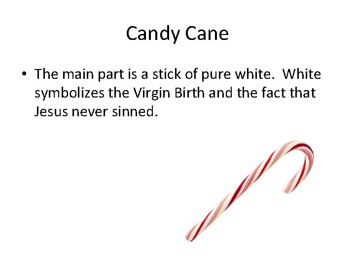 Candy Cane • The main part is a stick of pure white. White symbolizes