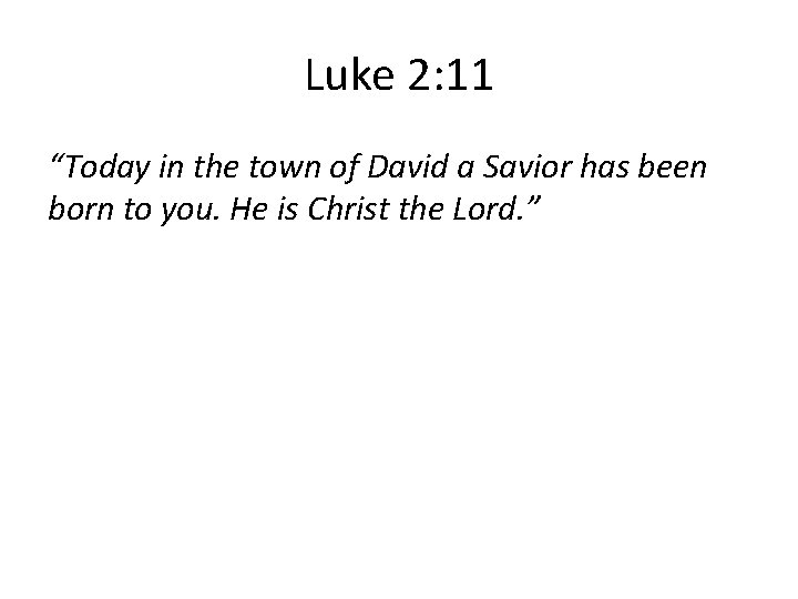 Luke 2: 11 “Today in the town of David a Savior has been born