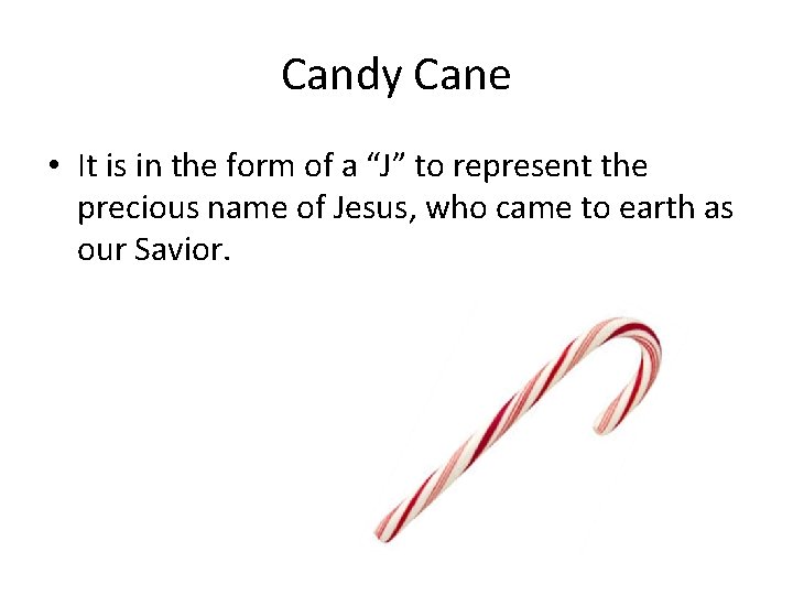 Candy Cane • It is in the form of a “J” to represent the